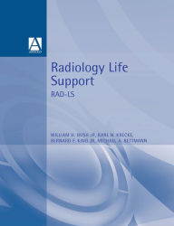 Title: Radiology Life Support (RAD-LS): A Practical Approach / Edition 1, Author: William Bush Jr