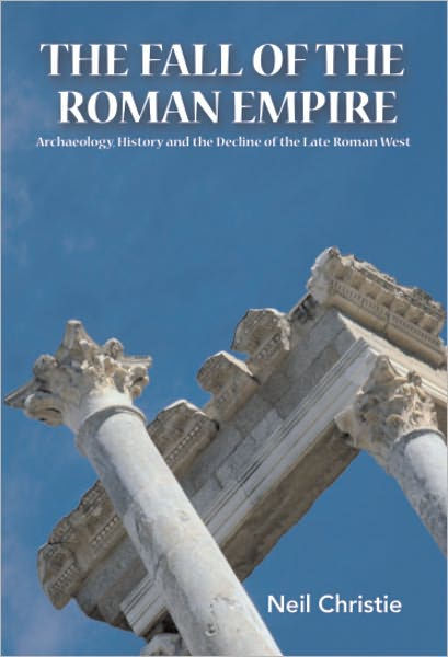 The Fall of the Western Roman Empire: Archaeology, History and the ...