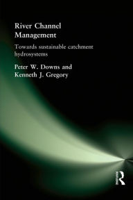 Title: River Channel Management: Towards sustainable catchment hydrosystems / Edition 1, Author: Peter Downs
