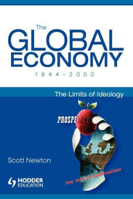 Title: The Global Economy 1944-2000: The Limits of Ideology, Author: Scott Newton