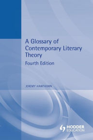 Title: A Glossary of Contemporary Literary Theory / Edition 4, Author: Jeremy Hawthorn