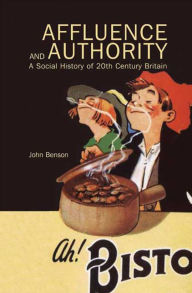 Title: Affluence and Authority: A Social History of Twentieth-Century Britain, Author: John Benson