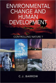 Title: Environmental Change and Human Development: Controlling nature? / Edition 1, Author: Chris Barrow