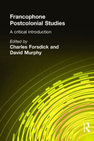 Title: Francophone Postcolonial Studies: A critical introduction, Author: Charles Forsdick