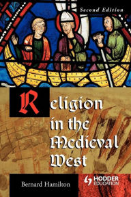 Title: Religion in the Medieval West / Edition 2, Author: Bernard Hamilton