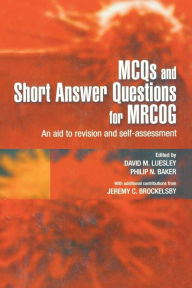 Title: MCQs & Short Answer Questions for MRCOG: An aid to revision and self-assessment / Edition 1, Author: David Luesley