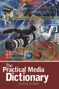 Title: The Practical Media Dictionary, Author: Jeremy Orlebar