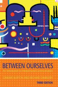 Title: Between Ourselves: An Introduction to Interpersonal Communication / Edition 3, Author: Graeme Burton