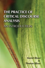 Title: The Practice of Critical Discourse Analysis: an Introduction / Edition 1, Author: Meriel Bloor