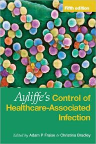 Title: Ayliffe's Control of Healthcare-Associated Infection: A Practical Handbook / Edition 5, Author: Adam Fraise