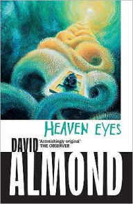 Title: Heaven Eyes. David Almond, Author: David Almond