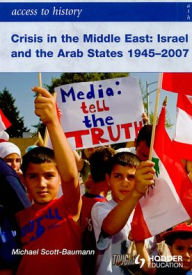 Title: Access to History: Crisis in the Middle East: Israel and the Arab States 1945-2007, Author: Michael Scott-Baumann