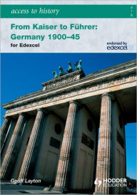 Title: Access to History: From Kaiser to Fuhrer: Germany 1900-1945 for Edexcel, Author: Geoff Layton