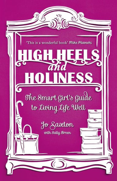 High Heels and Holiness: The Smart Girl's Guide to Living Life Well