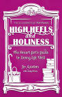 High Heels and Holiness: The Smart Girl's Guide to Living Life Well