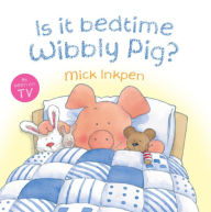 Title: Is it Bedtime Wibbly Pig?, Author: Mick Inkpen