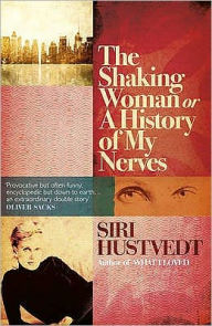 Title: The Shaking Woman, or A History of My Nerves, Author: Siri Hustvedt