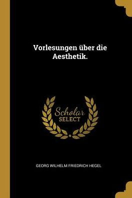 Vorlesungen ï¿½ber die Aesthetik.