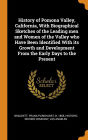 History of Pomona Valley, California, With Biographical Sketches of the Leading men and Women of the Valley who Have Been Identified With its Growth and Development From the Early Days to the Present