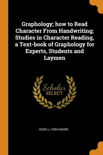 Graphology; how to Read Character From Handwriting; Studies in Character Reading, a Text-book of Graphology for Experts, Students and Laymen