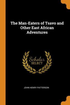 The Man Eaters Of Tsavo And Other East African Adventures