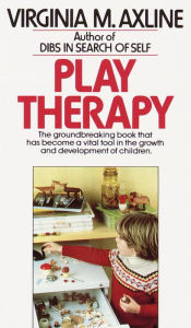 Title: Play Therapy: The Groundbreaking Book That Has Become a Vital Tool in the Growth and Development of Children, Author: Virginia M. Axline