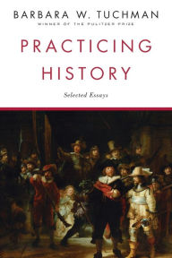 Title: Practicing History: Selected Essays, Author: Barbara W. Tuchman
