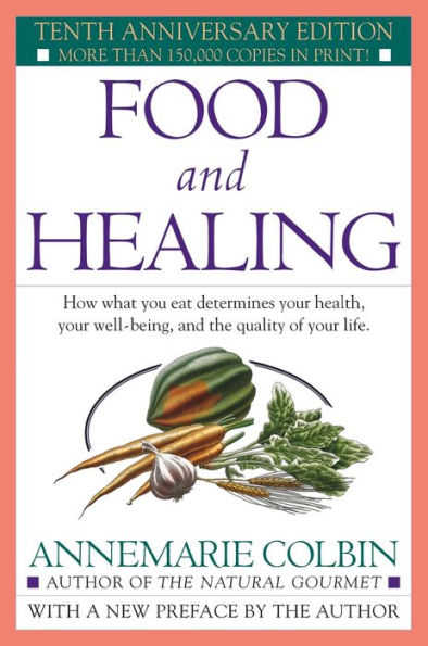 Food and Healing: How What You Eat Determines Your Health, Your Well-Being, and the Quality of Your Life