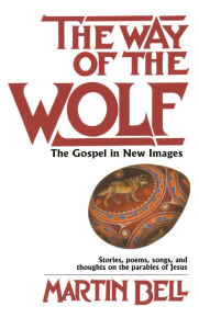 Title: The Way of the Wolf: The Gospel in New Images: Stories, Poems, Songs, and Thoughts on the parables of Jesus (Epiphany Books Series), Author: Martin Bell