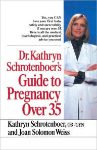 Title: Dr. Kathryn Schrotenboer's Guide to Pregnancy over 35, Author: Kathryn Schroetenboer-Cox