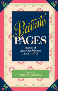 Title: Private Pages: Diaries of American Women, 1830s-1970s, Author: Penny Franklin