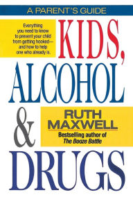 Title: Kids, Alcohol and Drugs: A Parents' Guide, Author: Ruth Maxwell