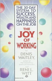 Title: The Joy of Working: The 30-Day System to Success, Wealth, and Happiness on the Job, Author: Denis E. Waitley