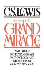 Title: The Grand Miracle, and Other Selected Essays on Theology and Ethics, Author: C. S. Lewis