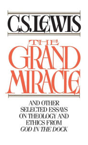 Title: The Grand Miracle: And Other Selected Essays on Theology and Ethics from God in the Dock, Author: C. S. Lewis