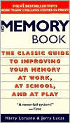 Title: The Memory Book: The Classic Guide to Improving Your Memory at Work, at School, and at Play, Author: Harry Lorayne