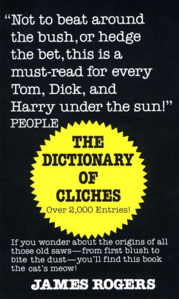 Dictionary of Cliches: If You Wonder about the Origins of All Those Old Saws--from First Blush to Bite the Dust--You'll Find This Book the Cat's Meow!