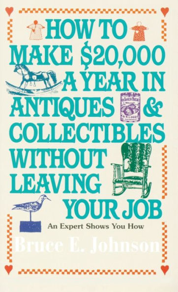 How to Make $20,000 a Year in Antiques and Collectibles Without Leaving Your Job: An Expert Shows You How