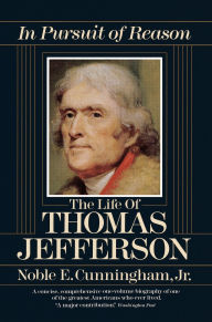 Title: In Pursuit of Reason: The Life of Thomas Jefferson, Author: Noble E. Cunningham Jr.