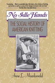 Title: No Idle Hands: The Social History of American Knitting, Author: Anne L. MacDonald