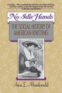 No Idle Hands: The Social History of American Knitting