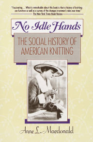 Title: No Idle Hands: The Social History of American Knitting, Author: Anne L. MacDonald