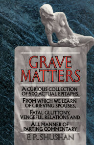 Title: Grave Matters: A Curious Collection of 500 Actual Epitaphs, from Which We Learn of Grieving Spouses, Fatal Gluttony, Vengeful Relatio, Author: Orchestre Emil Stern