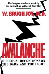 Title: Avalanche: Heretical Reflections on the Dark and the Light, Author: W. Brugh Joy M.D.