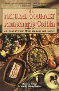 Title: The Natural Gourmet: Delicious Recipes for Healthy, Balanced Eating: A Cookbook, Author: Annemarie Colbin