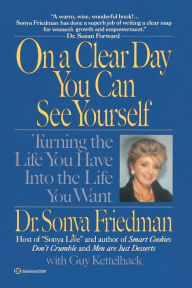 Title: On a Clear Day You Can See Yourself: Turning the Life You Have Into the Life You Want, Author: Sonya Friedman