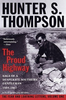 The Proud Highway: Saga of a Desparate Southern Gentleman, 1955-1967: The Fear and Loathing Letters, Volume 1