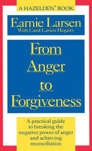 Title: From Anger to Forgiveness: A Practical Guide to Breaking the Negative Power of Anger and Achieving Reconciliation, Author: Earnie Larsen