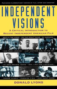 Title: Independent Visions: A Critical Introduction to Recent Independent American Film, Author: Donald Lyons