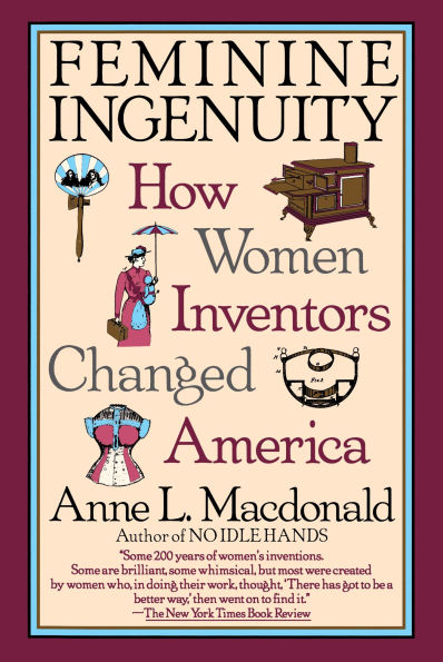 Feminine Ingenuity: How Women Inventors Changed America